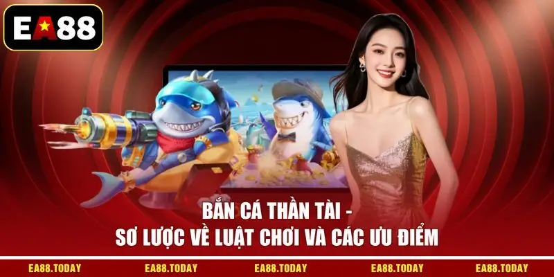 Bắn Cá Thần Tài - Sơ Lược Về Luật Chơi Và Các Ưu Điểm