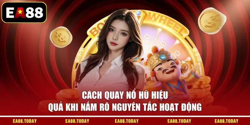 Cách quay nổ hũ hiệu quả khi nắm rõ nguyên tắc hoạt động