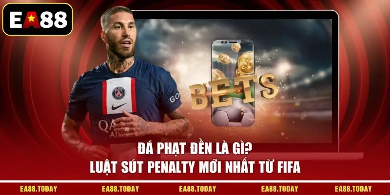 Đá Phạt Đền Là Gì? Luật Sút Penalty Mới Nhất Từ FIFA