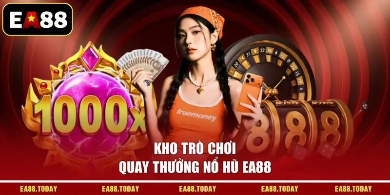 Kho trò chơi quay thưởng nổ hũ EA88 