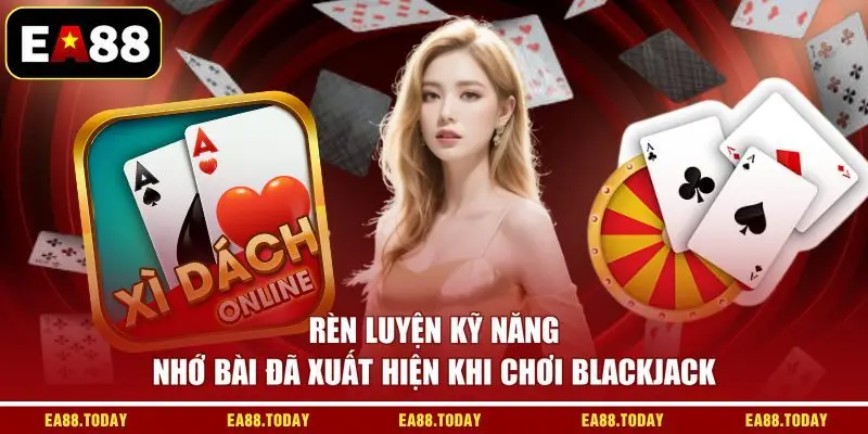 Rèn luyện kỹ năng nhớ bài đã xuất hiện khi chơi blackjack