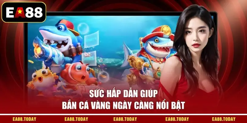 Sức hấp dẫn giúp bắn cá vàng ngày càng nổi bật