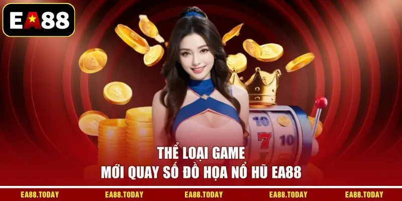 Thể loại game mới quay số đồ họa nổ hũ EA88 