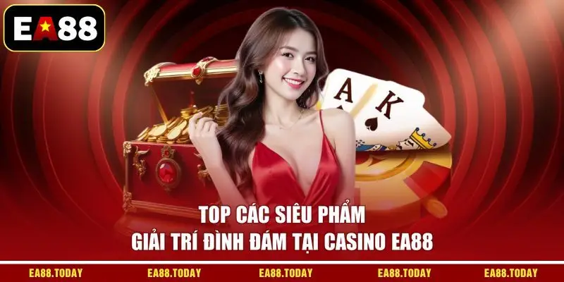 Top các siêu phẩm giải trí đình đám tại casino EA88